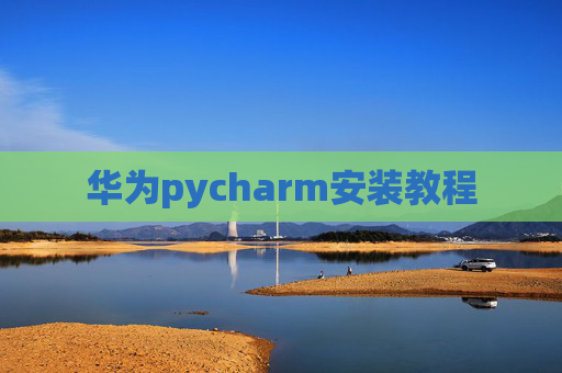 华为pycharm安装教程 华为pycharm安装教程